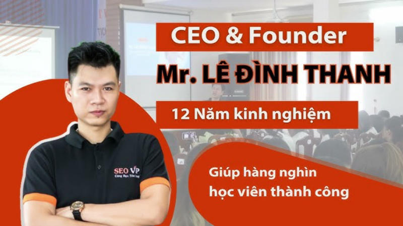 Giảng viên: Mr. Lê Đình Thanh – Chuyên gia SEO hàng đầu, CEO & Founder SEOViP